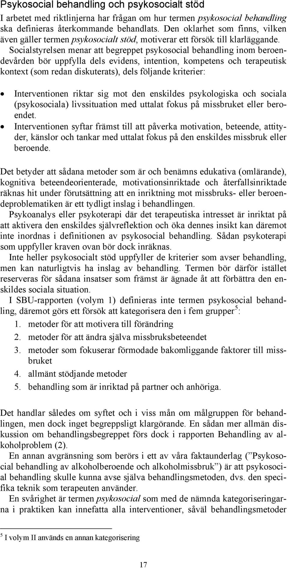 Socialstyrelsen menar att begreppet psykosocial behandling inom beroendevården bör uppfylla dels evidens, intention, kompetens och terapeutisk kontext (som redan diskuterats), dels följande