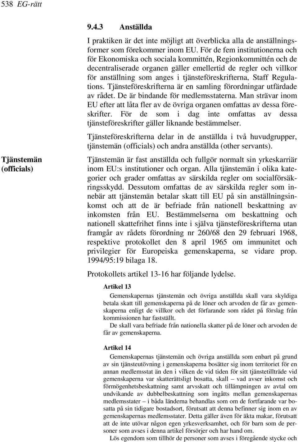 tjänsteföreskrifterna, Staff Regulations. Tjänsteföreskrifterna är en samling förordningar utfärdade av rådet. De är bindande för medlemsstaterna.