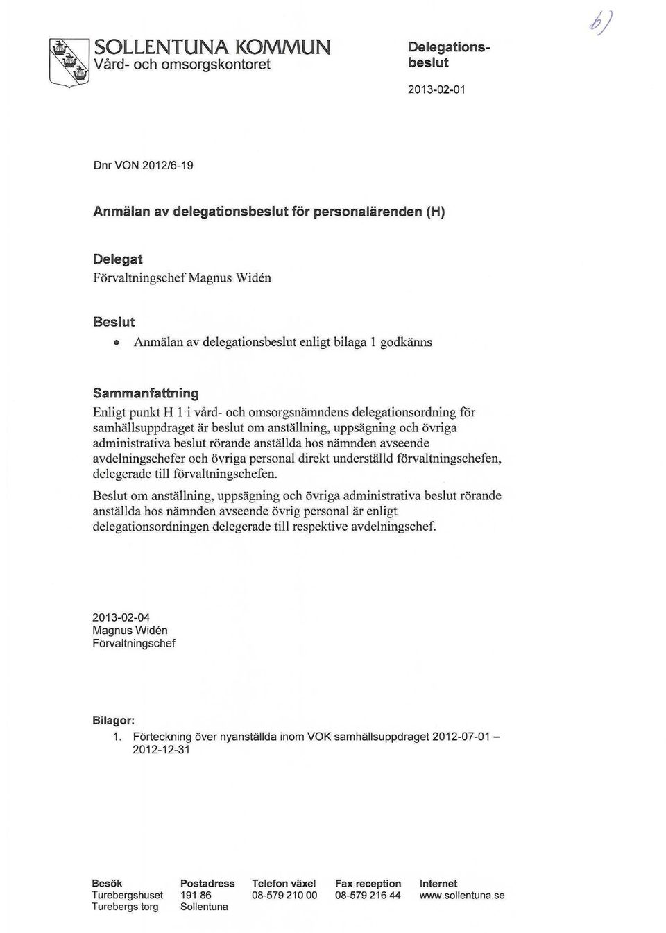 nämnden avseende avdelningschefer och övriga personal direkt underställd förvaltningschefen, delegerade till förvaltningschefen.