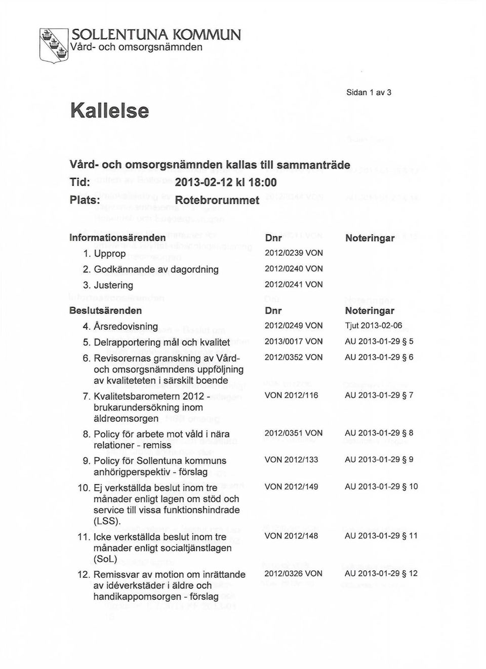 Revisorernas granskning av Vårdoch omsorgsnämndens uppföljning av kvaliteteten i särskilt boende 7. Kvalitetsbarometern 2012 - brukarundersökning inom äldreomsorgen 8.