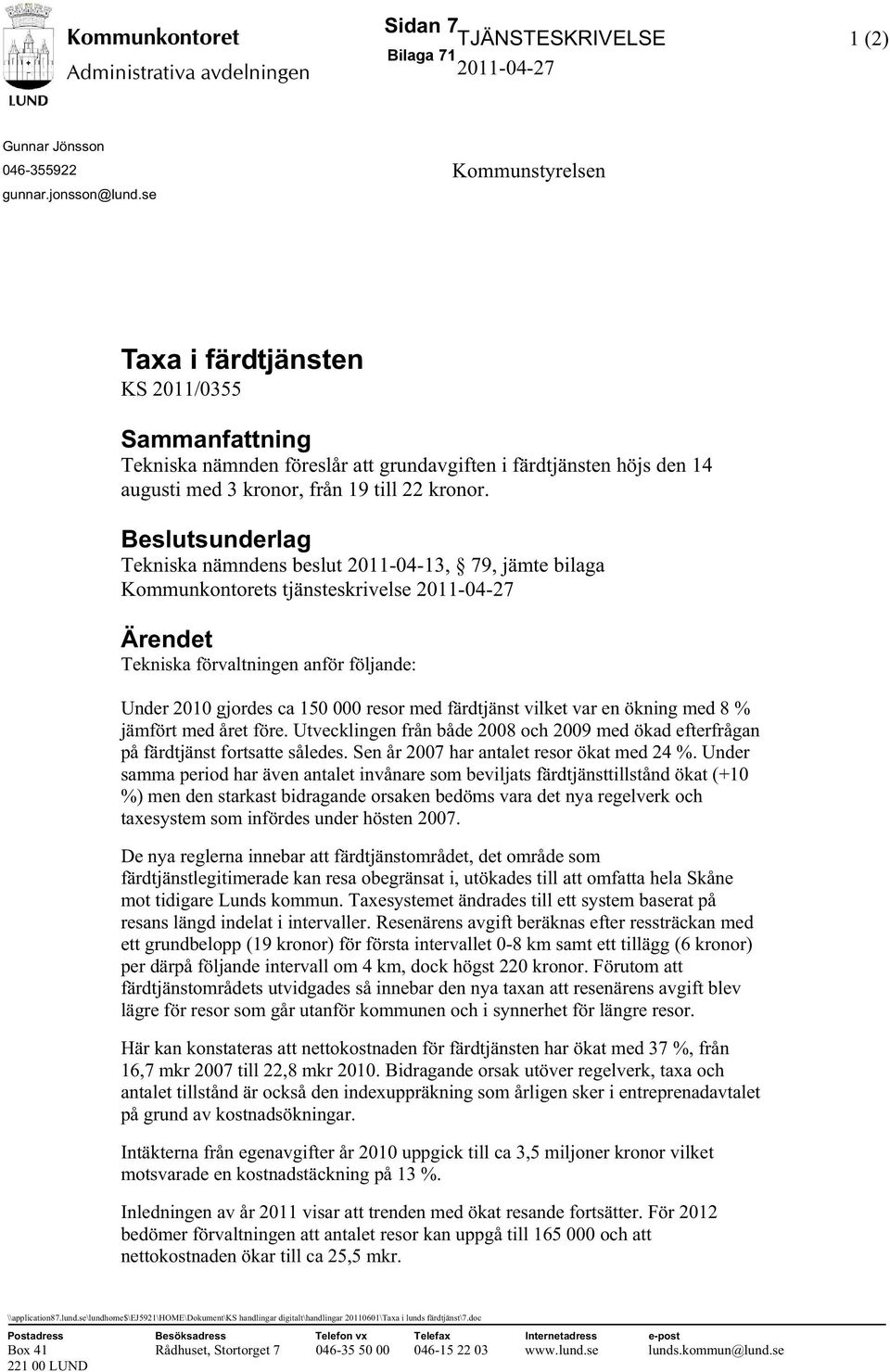 Beslutsunderlag Tekniska nämndens beslut 2011-04-13, 79, jämte bilaga Kommunkontorets tjänsteskrivelse 2011-04-27 Ärendet Tekniska förvaltningen anför följande: Under 2010 gjordes ca 150 000 resor