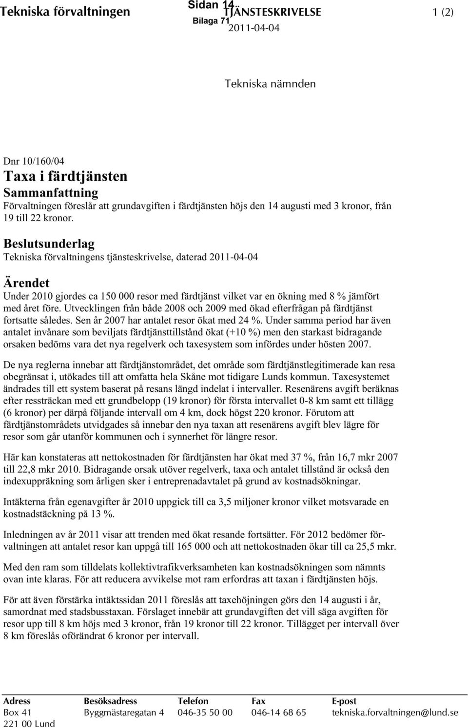 Beslutsunderlag Tekniska förvaltningens tjänsteskrivelse, daterad 2011-04-04 Ärendet Under 2010 gjordes ca 150 000 resor med färdtjänst vilket var en ökning med 8 % jämfört med året före.