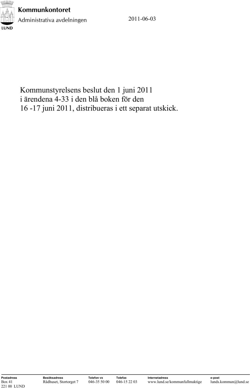 Postadress Besöksadress Telefon vx Telefax Internetadress e-post Box 41 Rådhuset, Stortorget