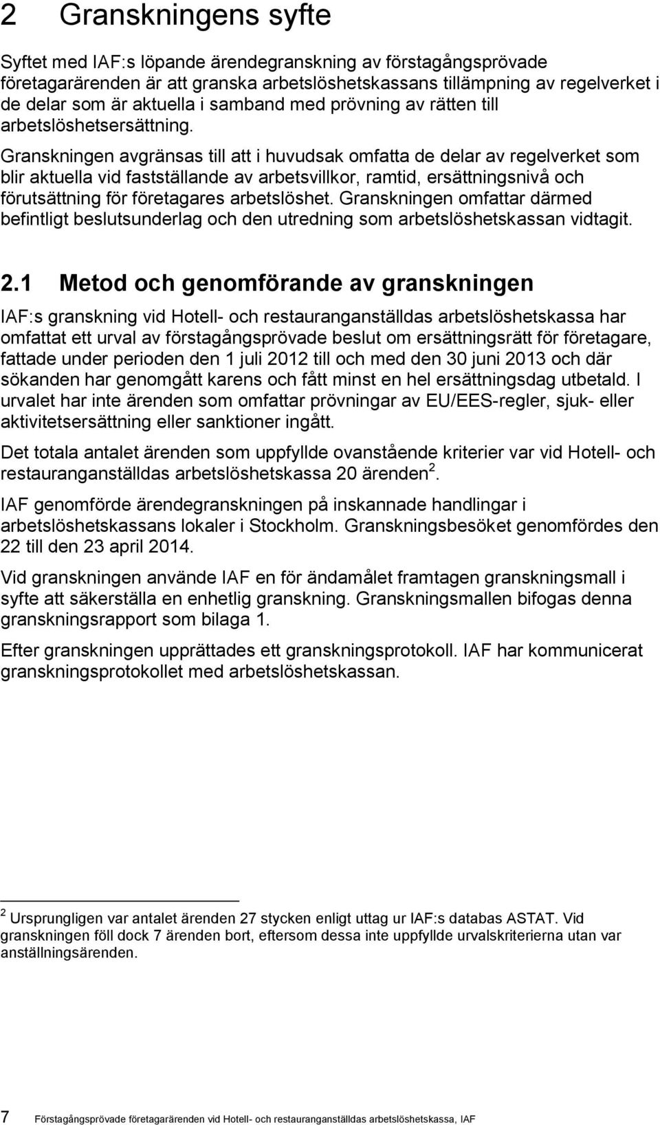 Granskningen avgränsas till att i huvudsak omfatta de delar av regelverket som blir aktuella vid fastställande av arbetsvillkor, ramtid, ersättningsnivå och förutsättning för företagares arbetslöshet.