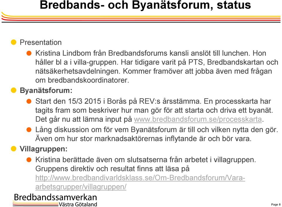 Byanätsforum: Start den 15/3 2015 i Borås på REV:s årsstämma. En processkarta har tagits fram som beskriver hur man gör för att starta och driva ett byanät. Det går nu att lämna input på www.