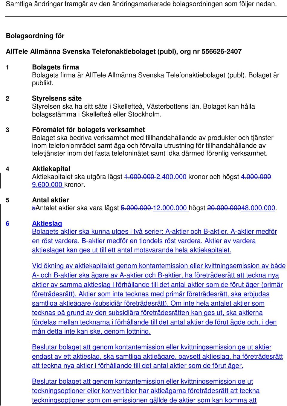 2 Styrelsens säte Styrelsen ska ha sitt säte i Skellefteå, Västerbottens län. Bolaget kan hålla bolagsstämma i Skellefteå eller Stockholm.