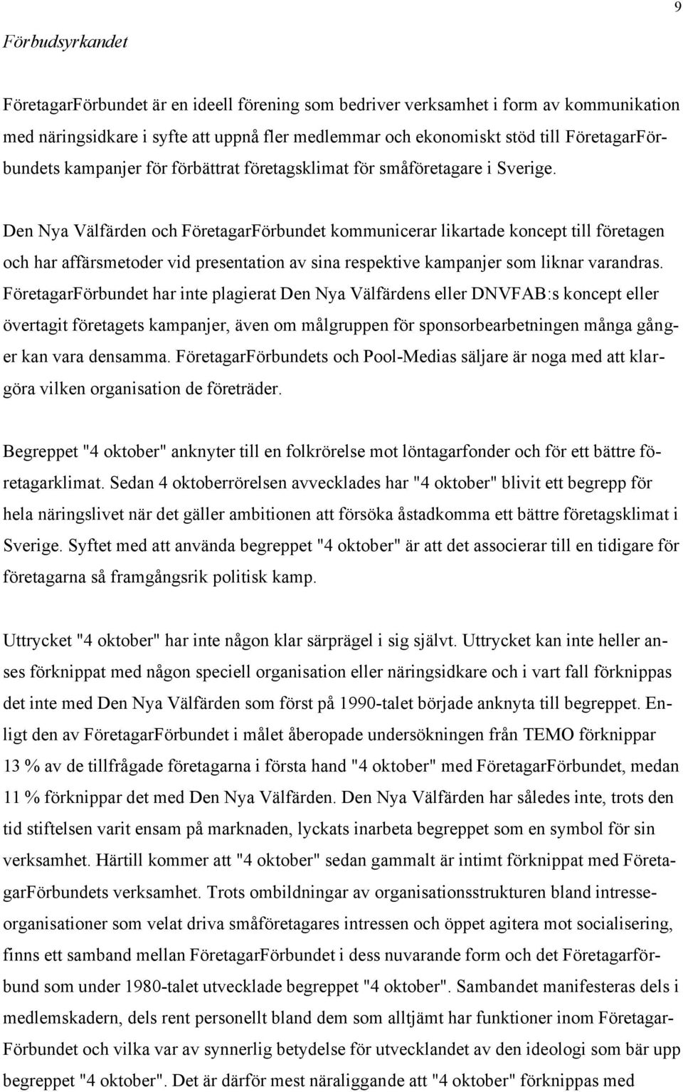 Den Nya Välfärden och FöretagarFörbundet kommunicerar likartade koncept till företagen och har affärsmetoder vid presentation av sina respektive kampanjer som liknar varandras.