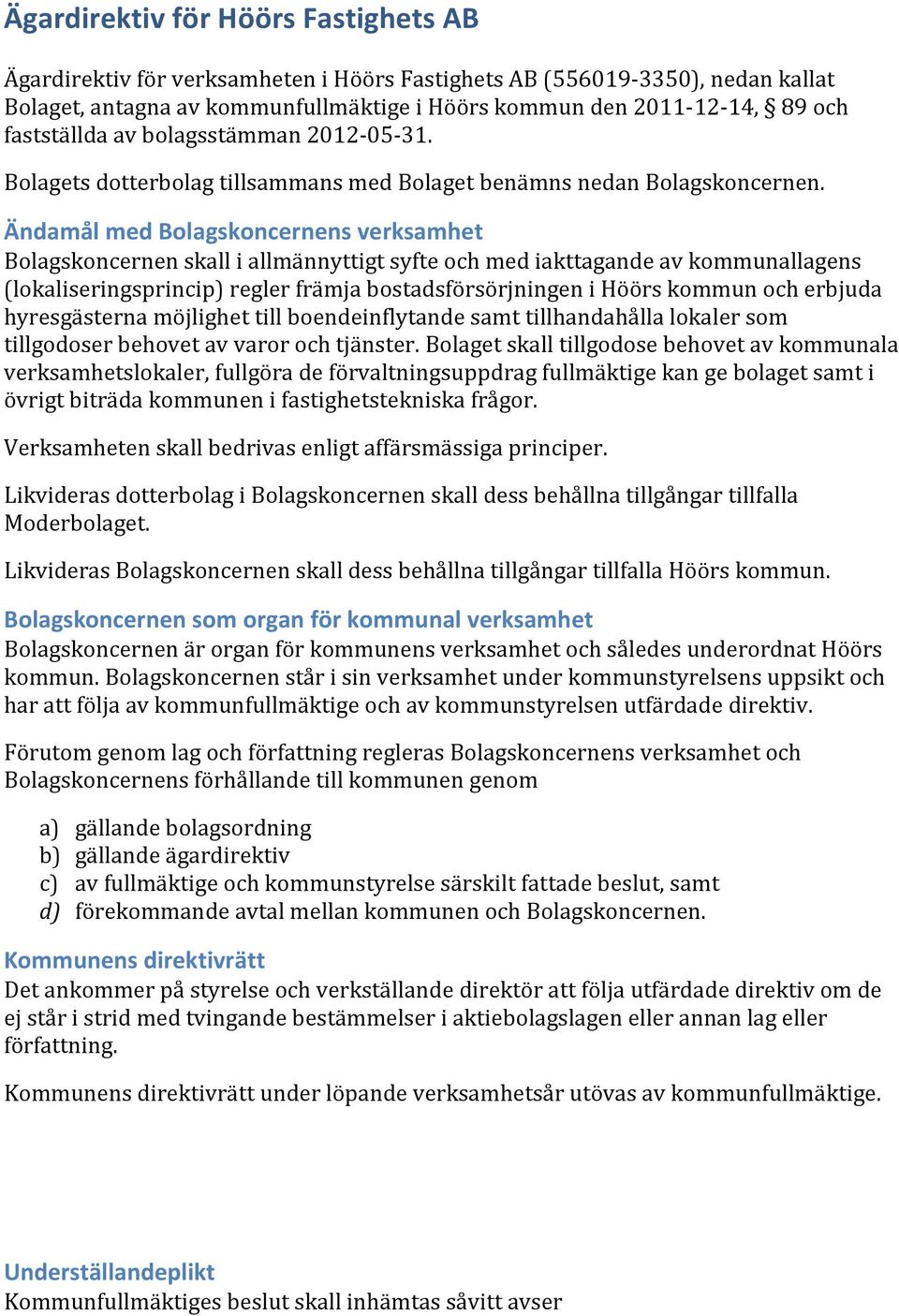 Ändamål med Bolagskoncernens verksamhet Bolagskoncernen skall i allmännyttigt syfte och med iakttagande av kommunallagens (lokaliseringsprincip) regler främja bostadsförsörjningen i Höörs kommun och