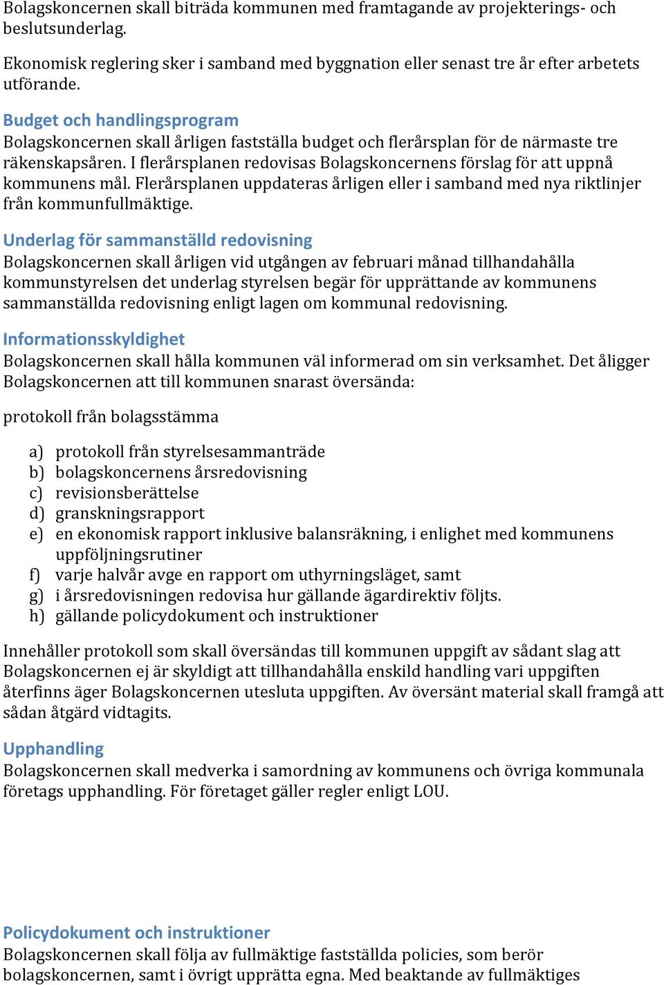 I flerårsplanen redovisas Bolagskoncernens förslag för att uppnå kommunens mål. Flerårsplanen uppdateras årligen eller i samband med nya riktlinjer från kommunfullmäktige.