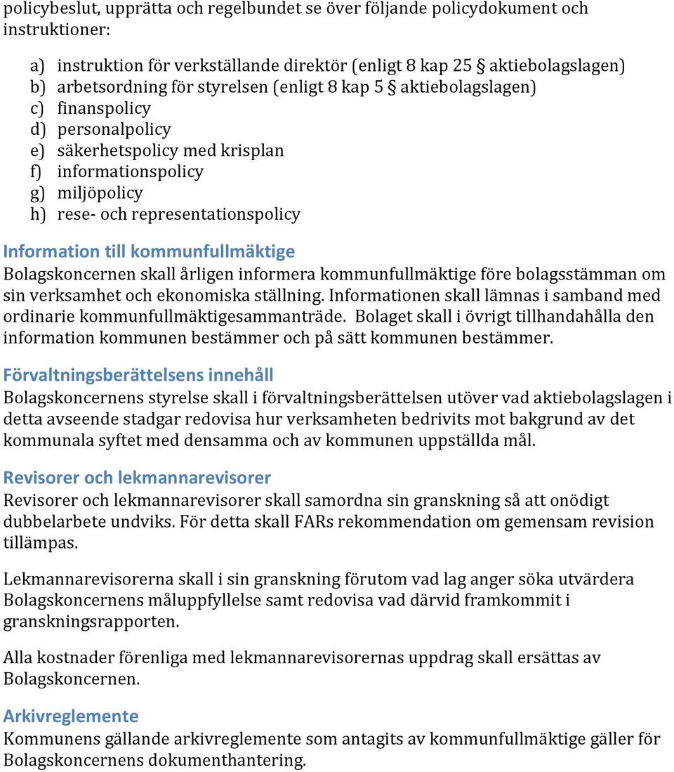 kommunfullmäktige Bolagskoncernen skall årligen informera kommunfullmäktige före bolagsstämman om sin verksamhet och ekonomiska ställning.