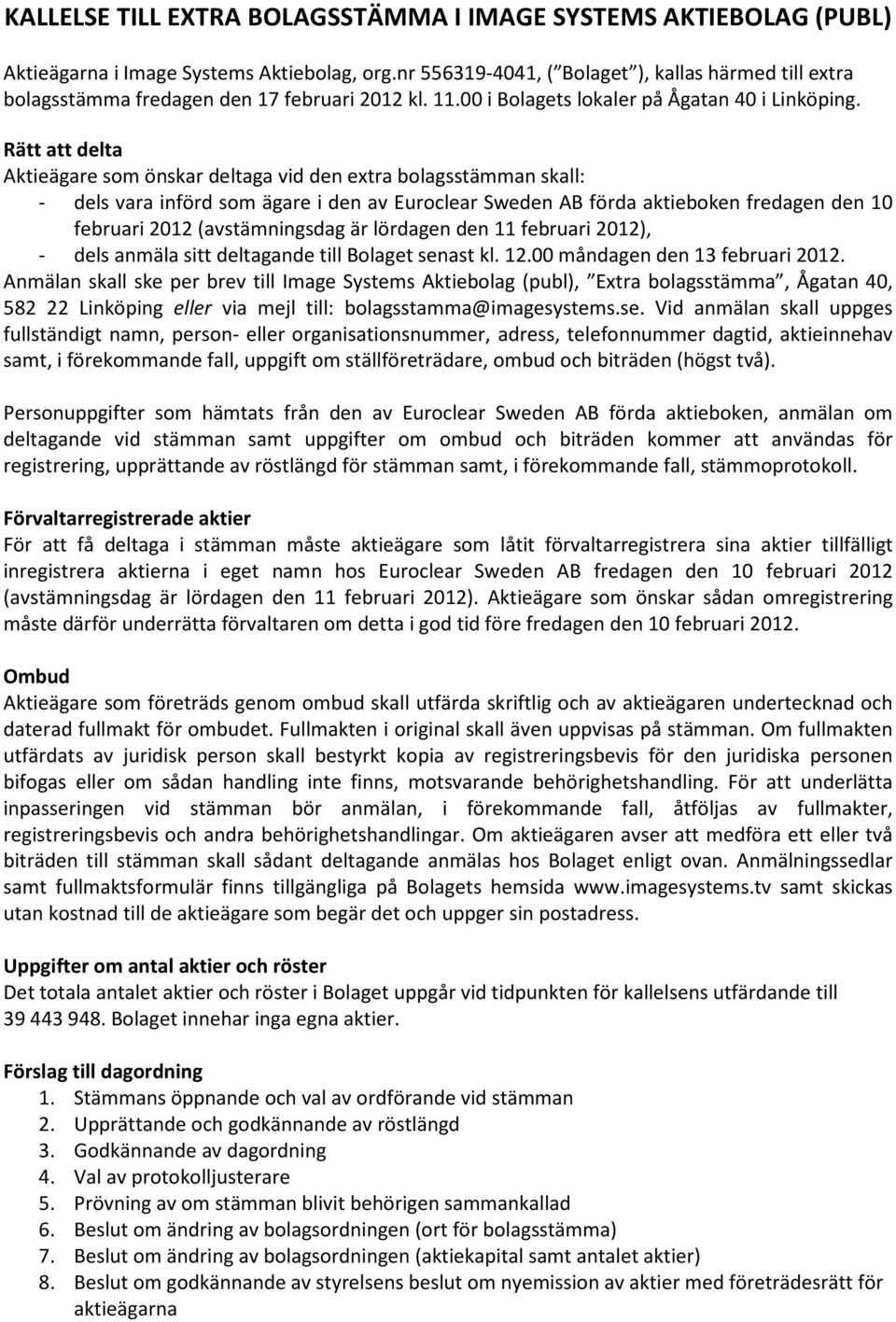 Rätt att delta Aktieägare som önskar deltaga vid den extra bolagsstämman skall: - dels vara införd som ägare i den av Euroclear Sweden AB förda aktieboken fredagen den 10 februari 2012