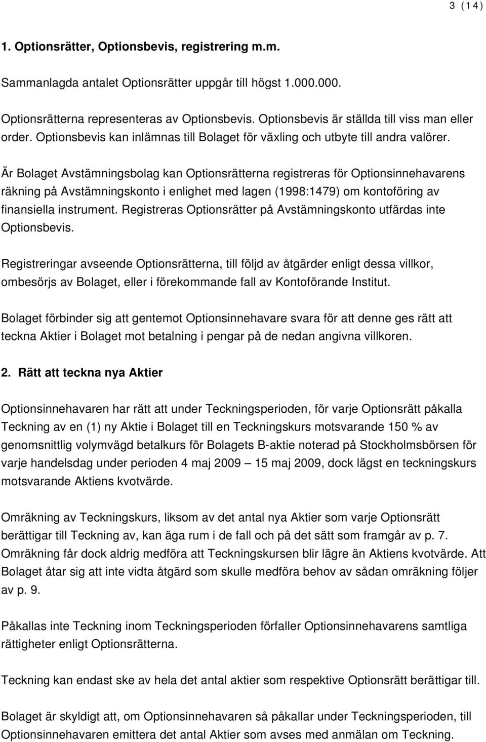 Är Bolaget Avstämningsbolag kan Optionsrätterna registreras för Optionsinnehavarens räkning på Avstämningskonto i enlighet med lagen (1998:1479) om kontoföring av finansiella instrument.