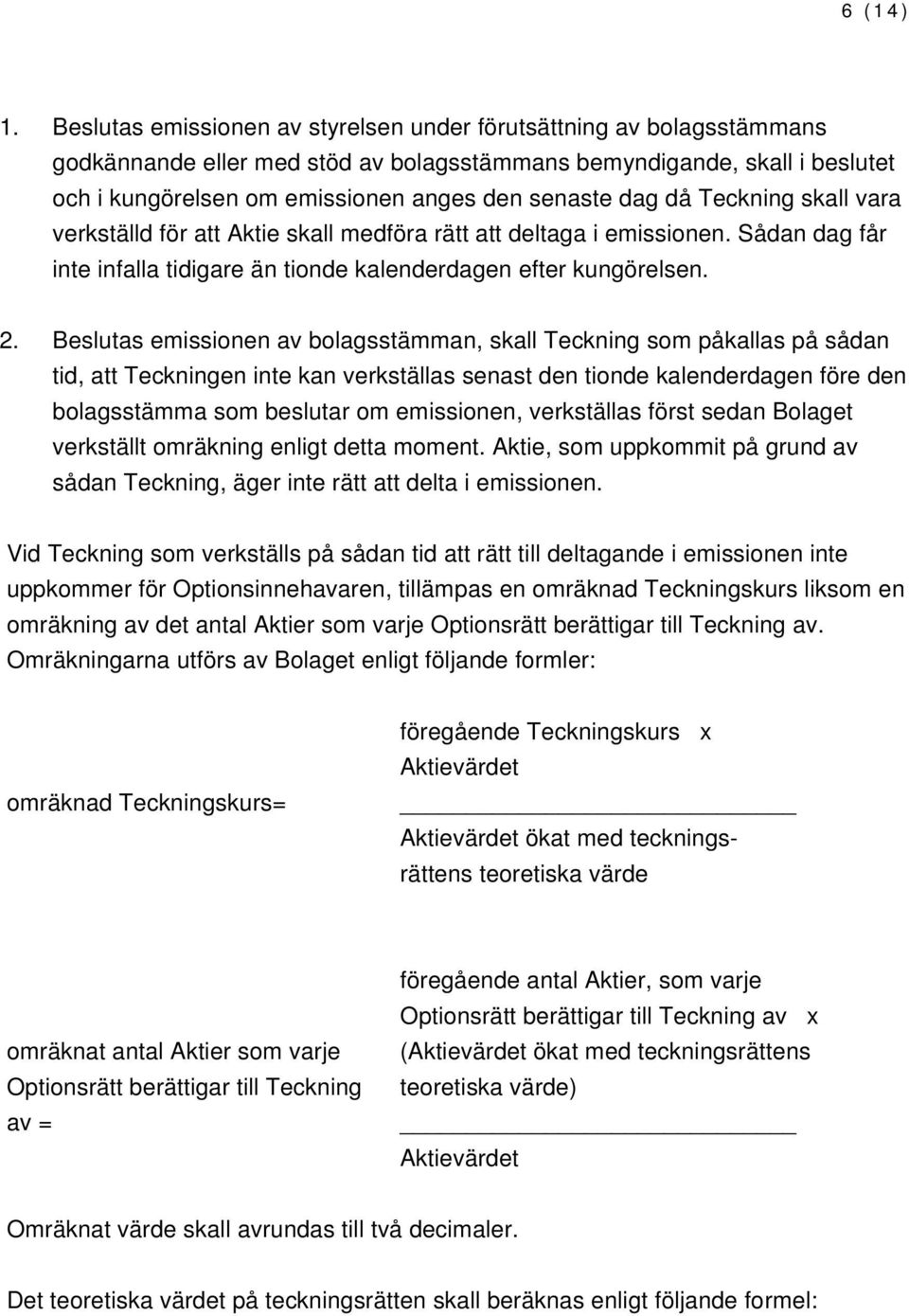 dag då Teckning skall vara verkställd för att Aktie skall medföra rätt att deltaga i emissionen. Sådan dag får inte infalla tidigare än tionde kalenderdagen efter kungörelsen. 2.