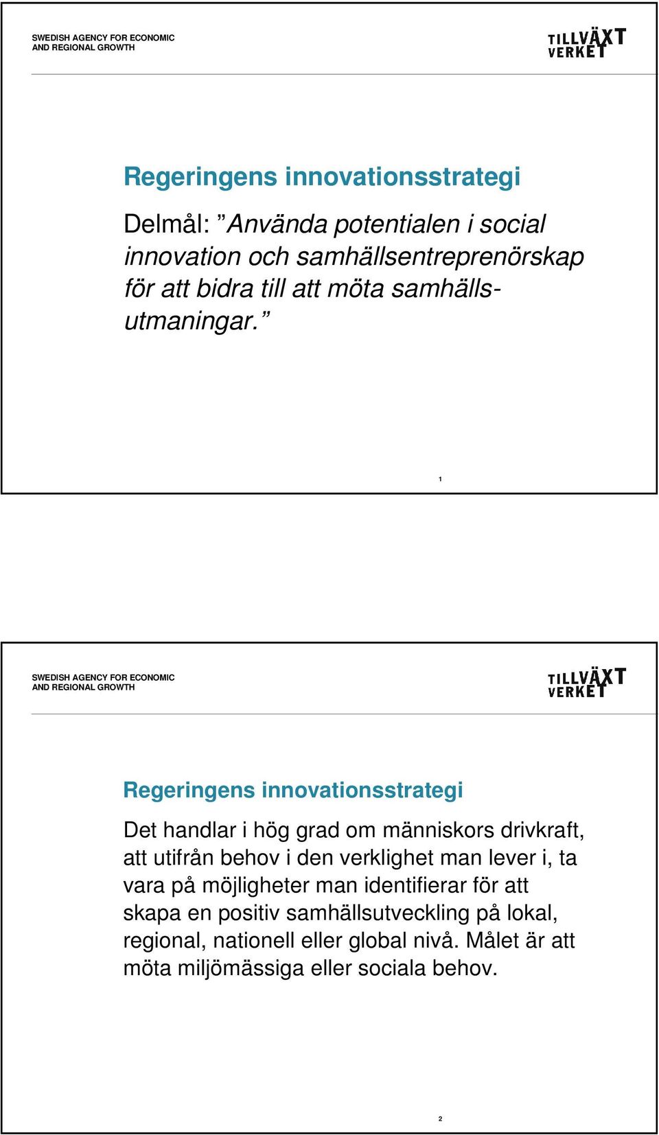 1 Regeringens innovationsstrategi Det handlar i hög grad om människors drivkraft, att utifrån behov i den verklighet