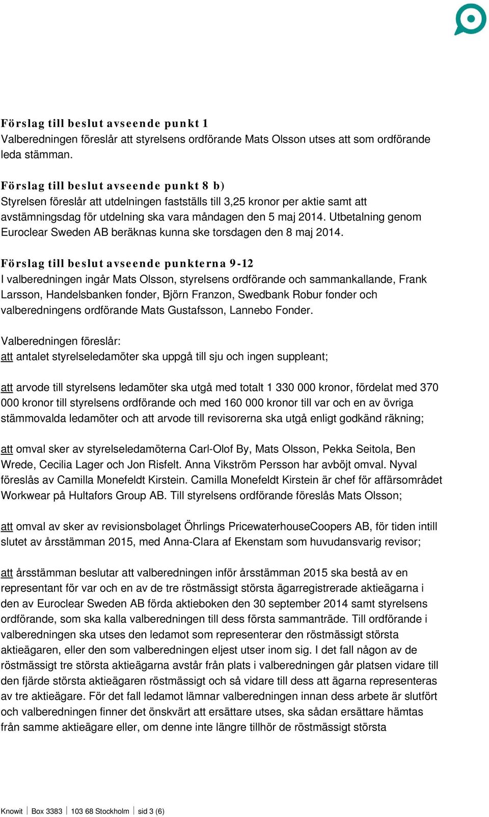 Utbetalning genom Euroclear Sweden AB beräknas kunna ske torsdagen den 8 maj 2014.