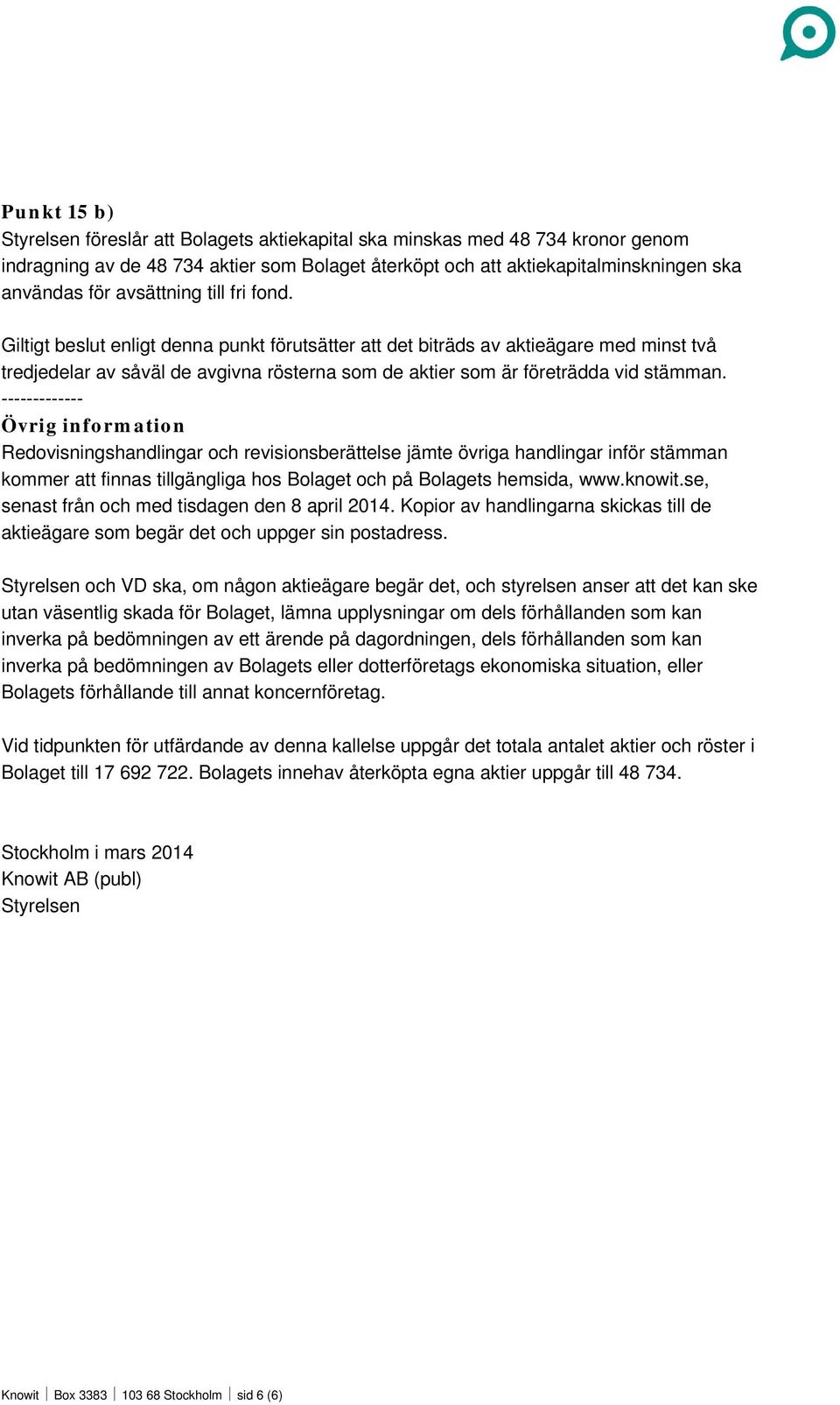 Giltigt beslut enligt denna punkt förutsätter att det biträds av aktieägare med minst två tredjedelar av såväl de avgivna rösterna som de aktier som är företrädda vid stämman.