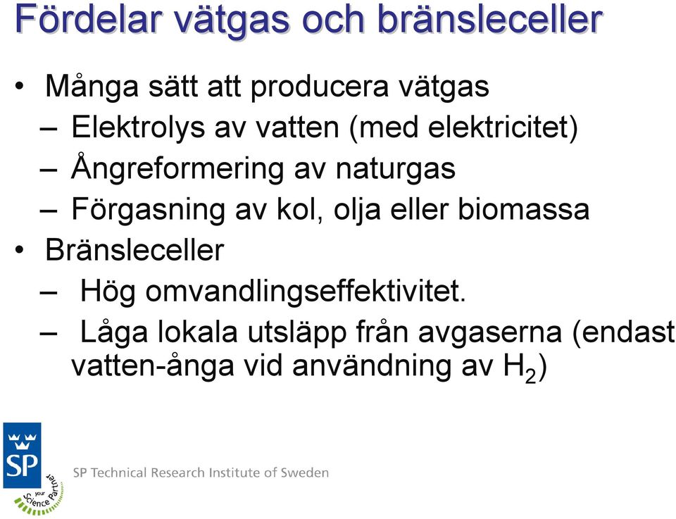 Förgasning av kol, olja eller biomassa Bränsleceller Hög