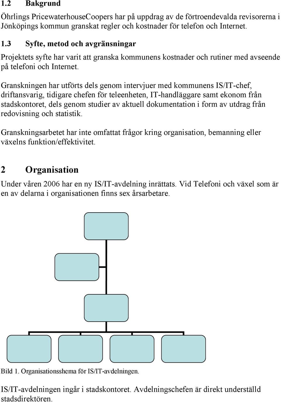 Granskningen har utförts dels genom intervjuer med kommunens IS/IT-chef, driftansvarig, tidigare chefen för teleenheten, IT-handläggare samt ekonom från stadskontoret, dels genom studier av aktuell