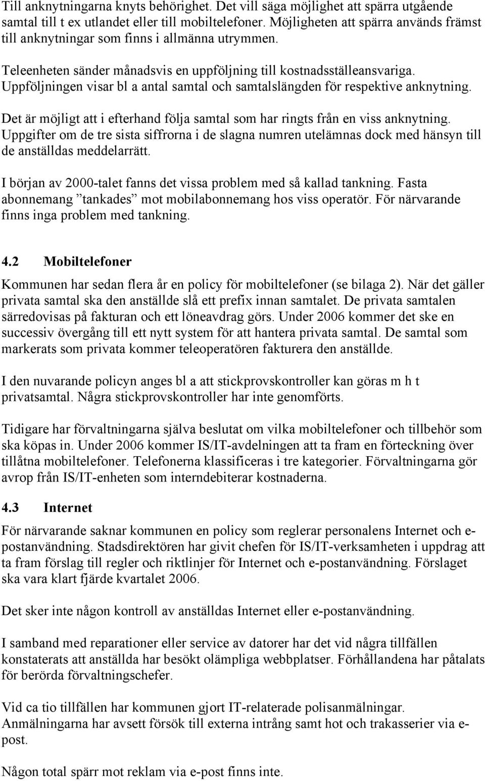 Uppföljningen visar bl a antal samtal och samtalslängden för respektive anknytning. Det är möjligt att i efterhand följa samtal som har ringts från en viss anknytning.