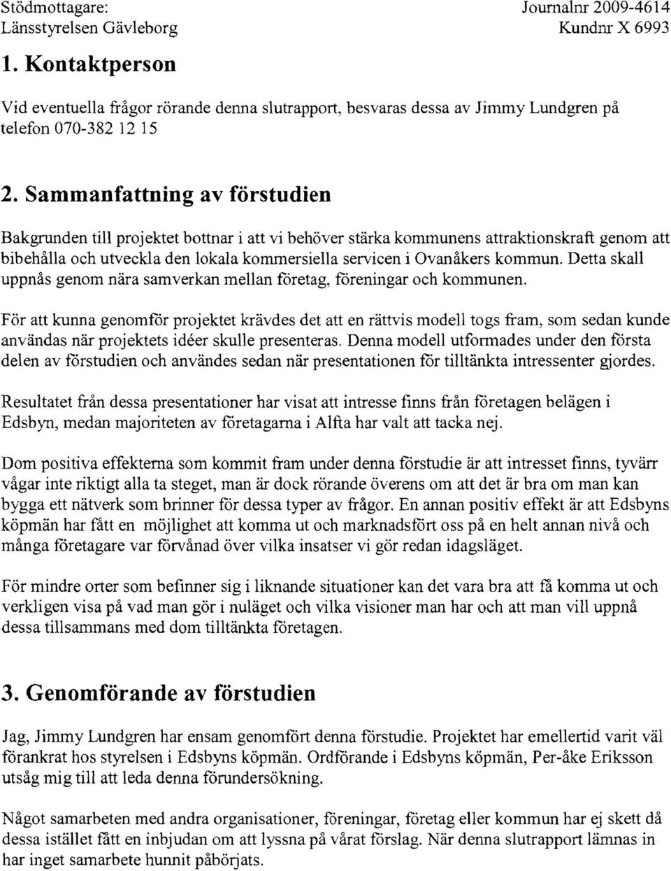 Detta skall uppnås genom nära samverkan mellan företag, föreningar och kommunen.