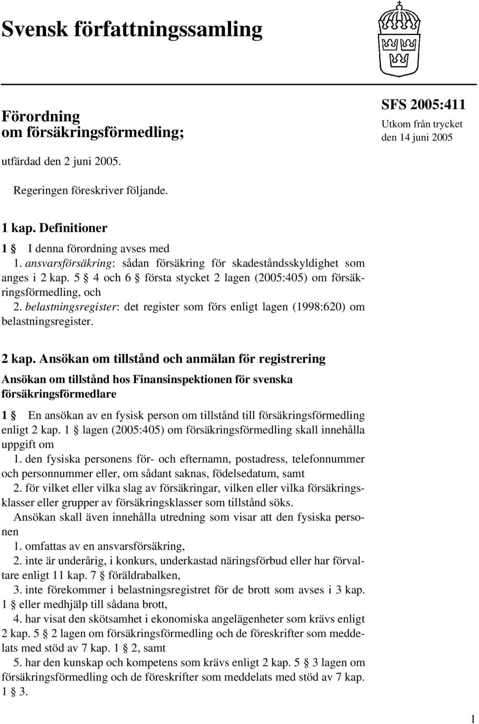 5 4 och 6 första stycket 2 lagen (2005:405) om försäkringsförmedling, och 2. belastningsregister: det register som förs enligt lagen (1998:620) om belastningsregister. 2 kap.