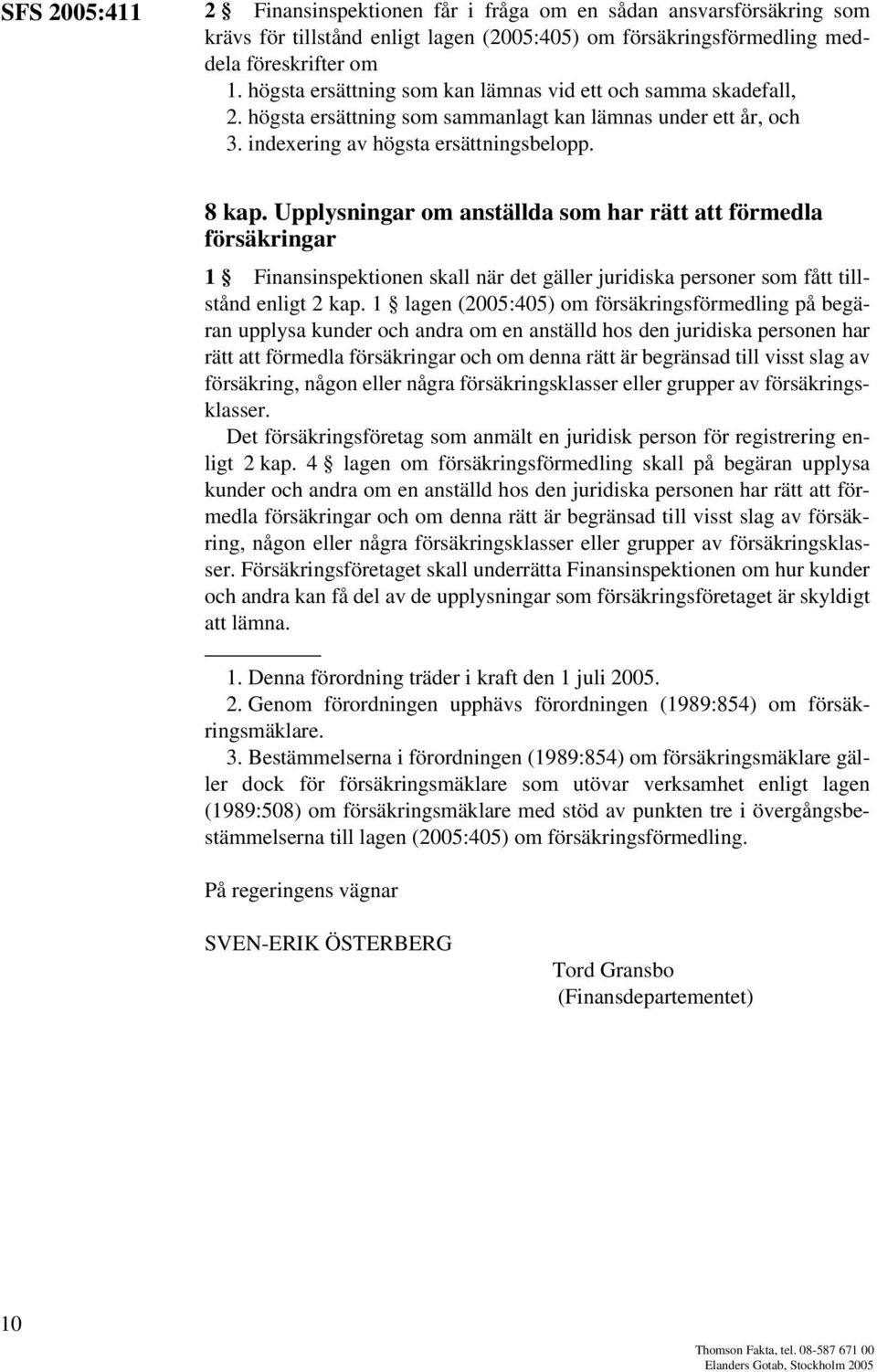 Upplysningar om anställda som har rätt att förmedla försäkringar 1 Finansinspektionen skall när det gäller juridiska personer som fått tillstånd enligt 2 kap.