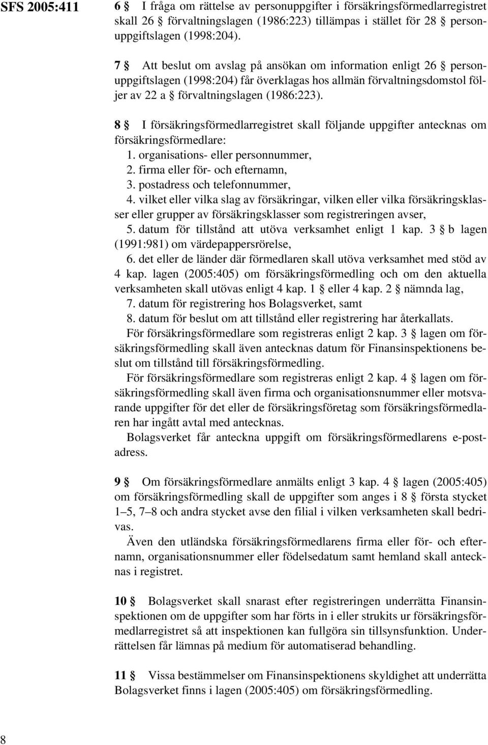 8 I försäkringsförmedlarregistret skall följande uppgifter antecknas om försäkringsförmedlare: 1. organisations- eller personnummer, 2. firma eller för- och efternamn, 3.