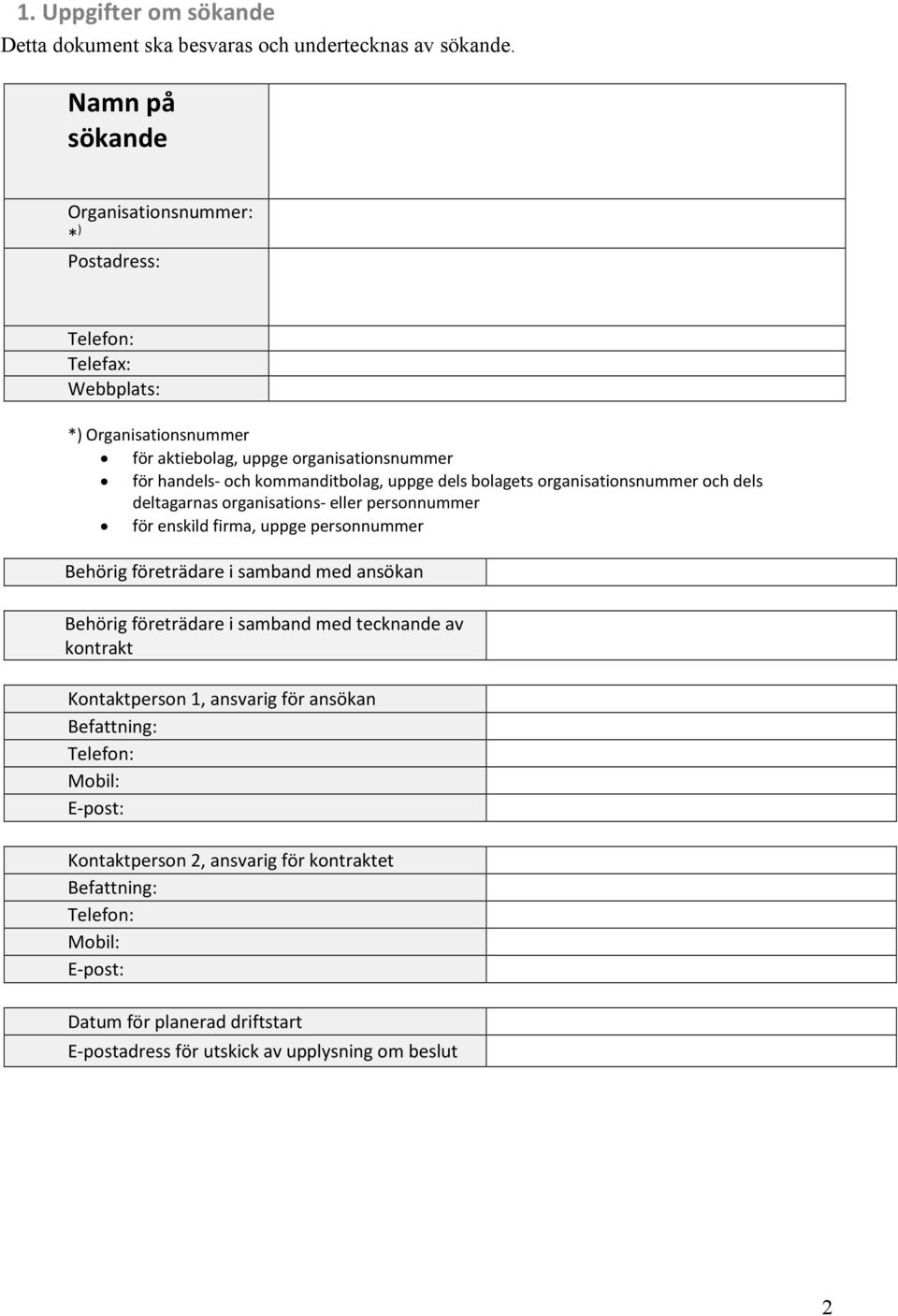 uppge dels bolagets organisationsnummer och dels deltagarnas organisations- eller personnummer för enskild firma, uppge personnummer Behörig företrädare i samband med ansökan