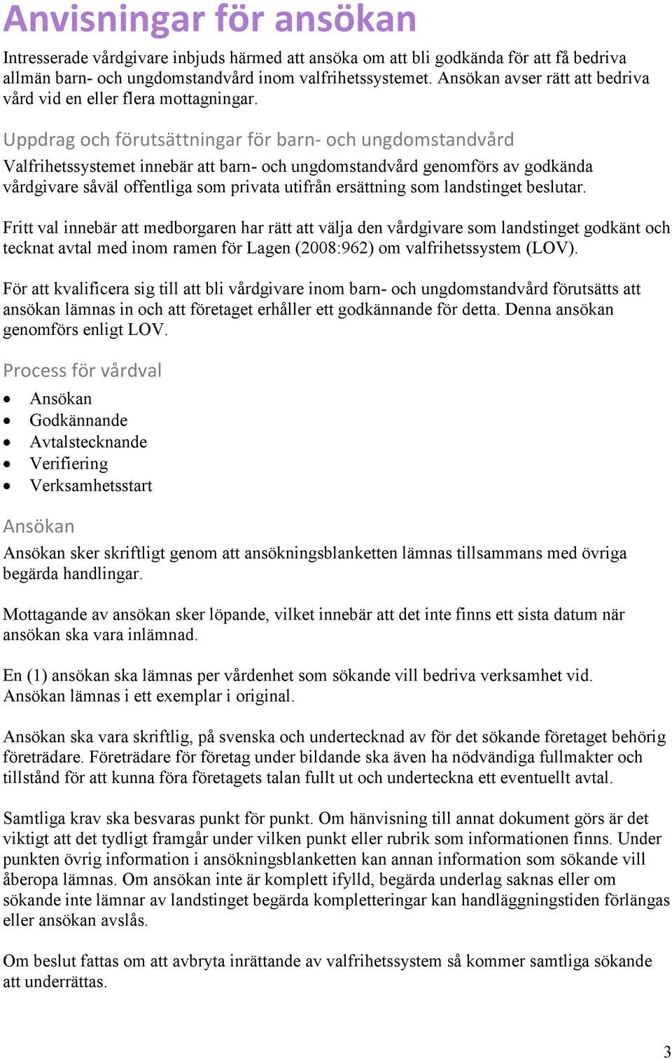 Uppdrag och förutsättningar för barn- och ungdomstandvård Valfrihetssystemet innebär att barn- och ungdomstandvård genomförs av godkända vårdgivare såväl offentliga som privata utifrån ersättning som