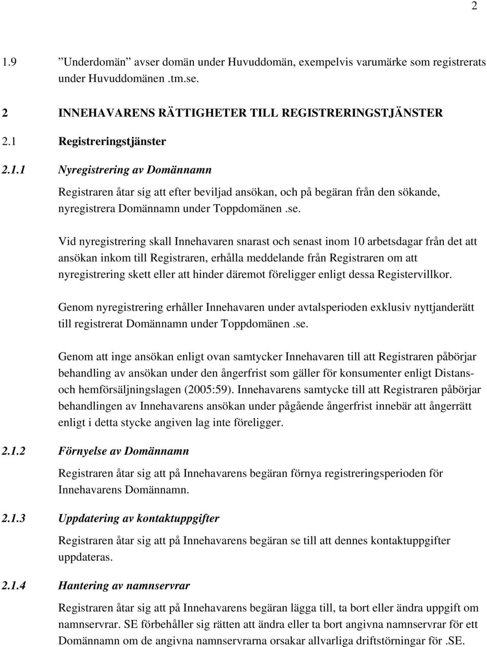 hinder däremot föreligger enligt dessa Registervillkor. Genom nyregistrering erhåller Innehavaren under avtalsperioden exklusiv nyttjanderätt till registrerat Domännamn under Toppdomänen.se.