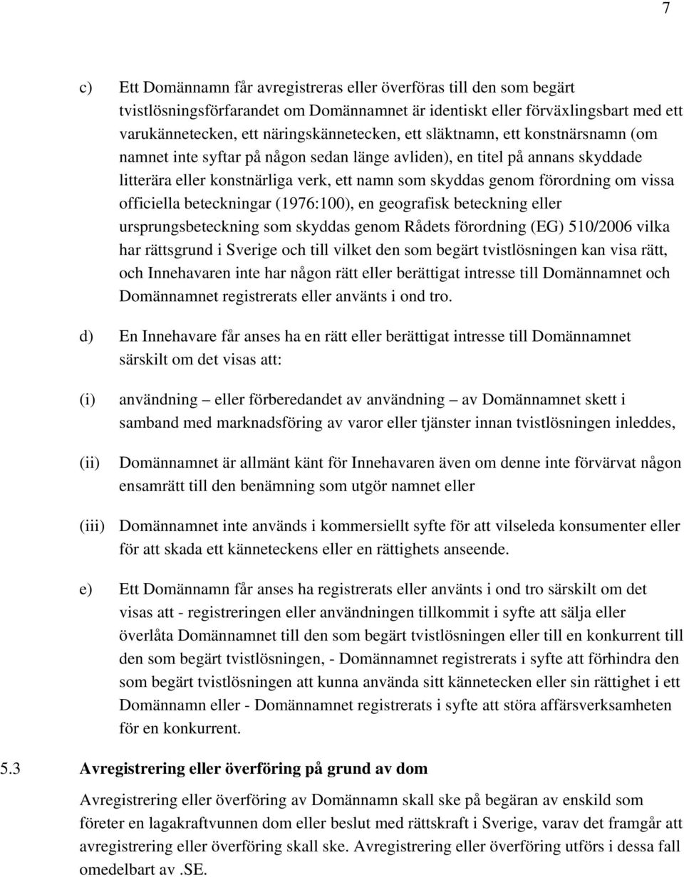 officiella beteckningar (1976:100), en geografisk beteckning eller ursprungsbeteckning som skyddas genom Rådets förordning (EG) 510/2006 vilka har rättsgrund i Sverige och till vilket den som begärt