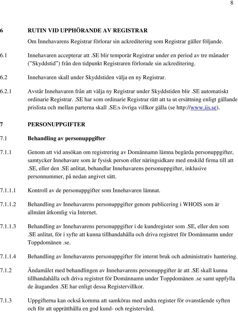 Innehavaren skall under Skyddstiden välja en ny Registrar. 6.2.1 Avstår Innehavaren från att välja ny Registrar under Skyddstiden blir.se automatiskt ordinarie Registrar.