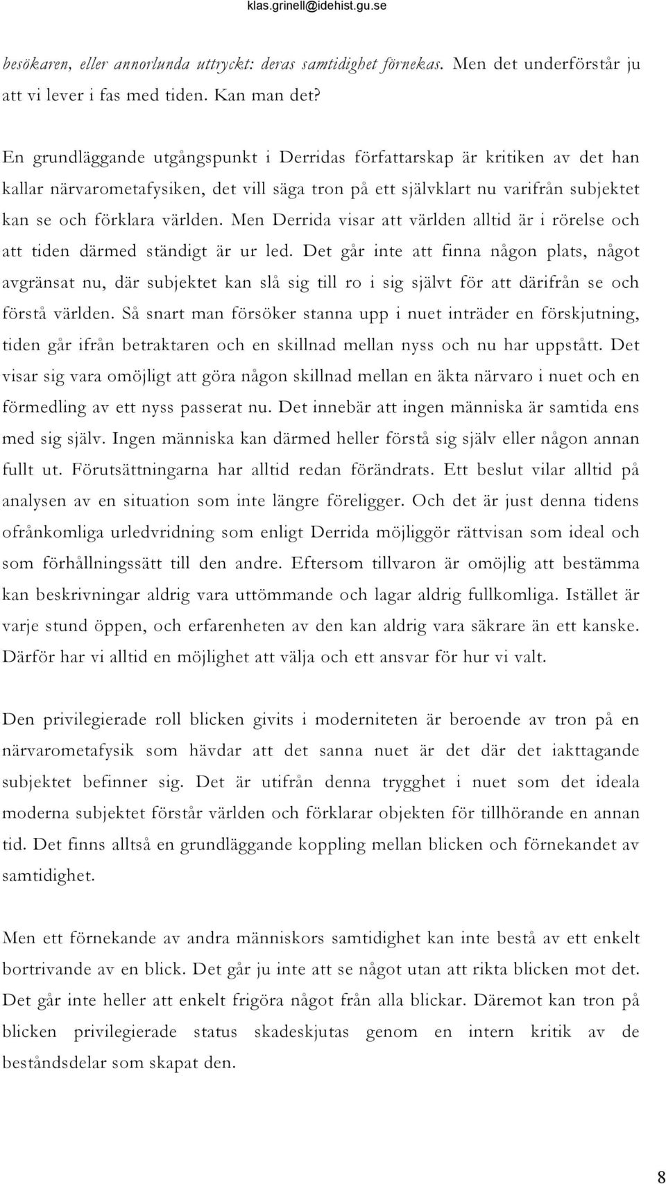 Men Derrida visar att världen alltid är i rörelse och att tiden därmed ständigt är ur led.