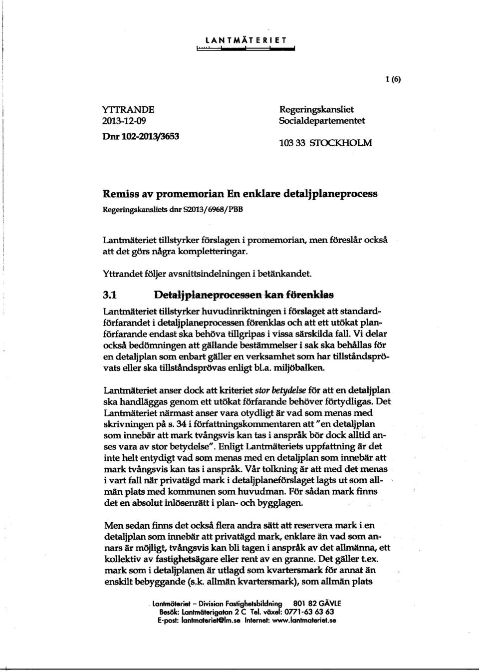 1 DetaljphmeprMessen katt förenklas Lantmäteriet tillstyrker huvudinriktningen i förslaget att standardförfarandet i detaljplaneprocessen förenklas och att ett utökat planförfarande endast ska behöva