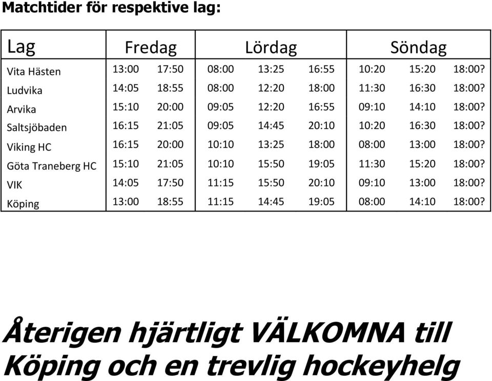 Saltsjöbaden 16:15 21:05 09:05 14:45 20:10 10:20 16:30 18:00? Viking HC 16:15 20:00 10:10 13:25 18:00 08:00 13:00 18:00?