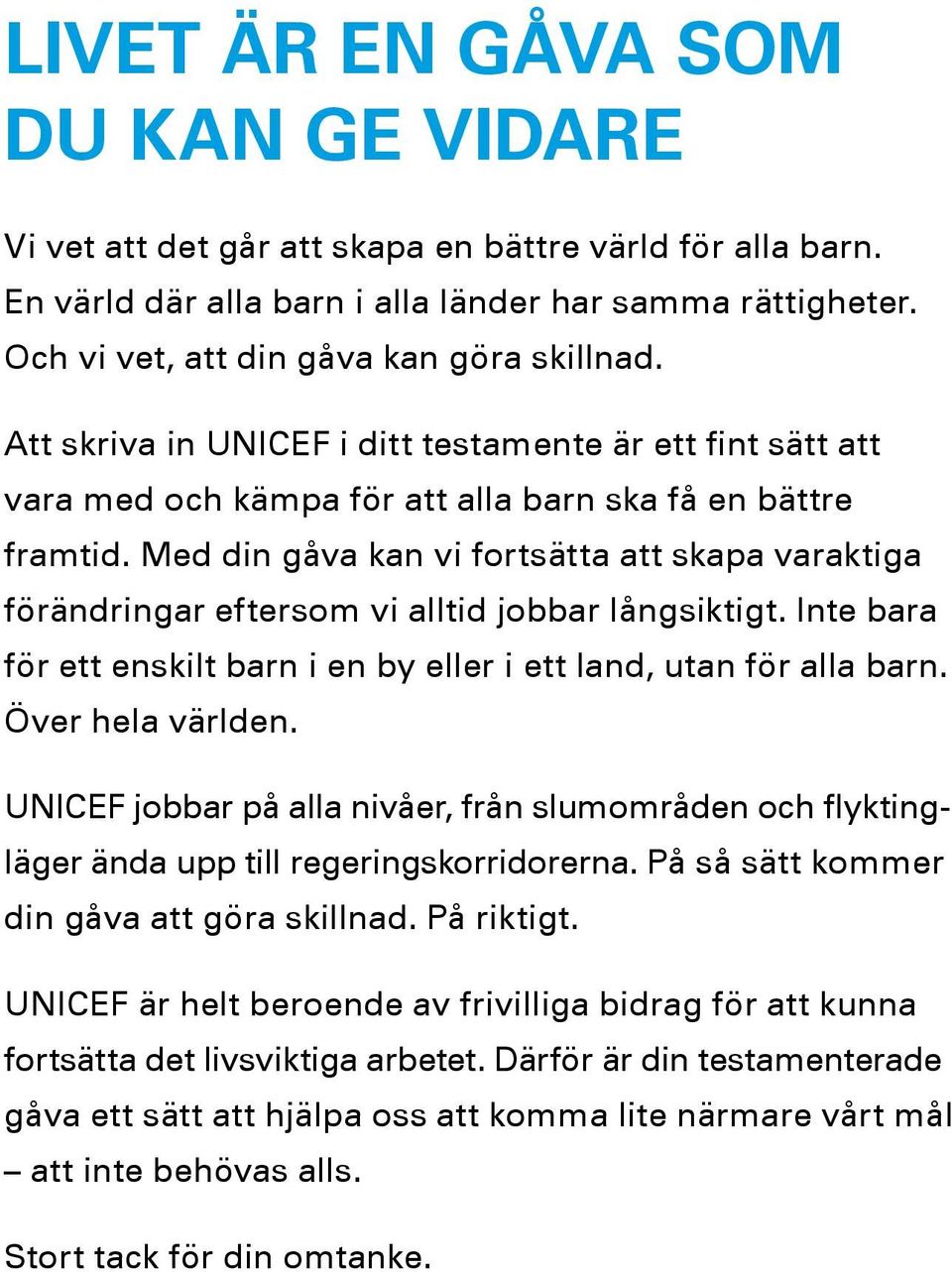 Med din gåva kan vi fortsätta att skapa varaktiga förändringar eftersom vi alltid jobbar långsiktigt. Inte bara för ett enskilt barn i en by eller i ett land, utan för alla barn. Över hela världen.