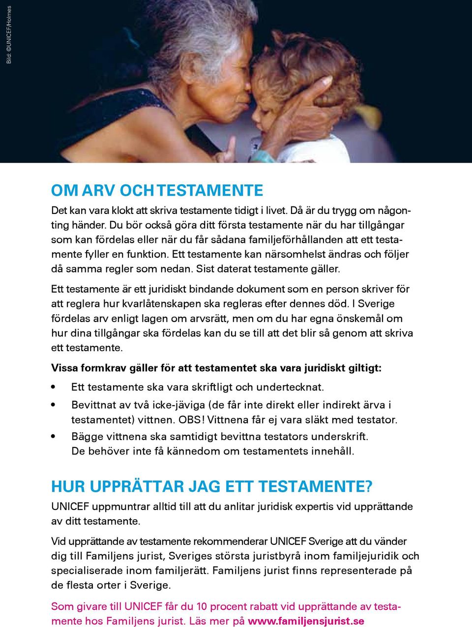 Ett testamente kan närsomhelst ändras och följer då samma regler som nedan. Sist daterat testamente gäller.