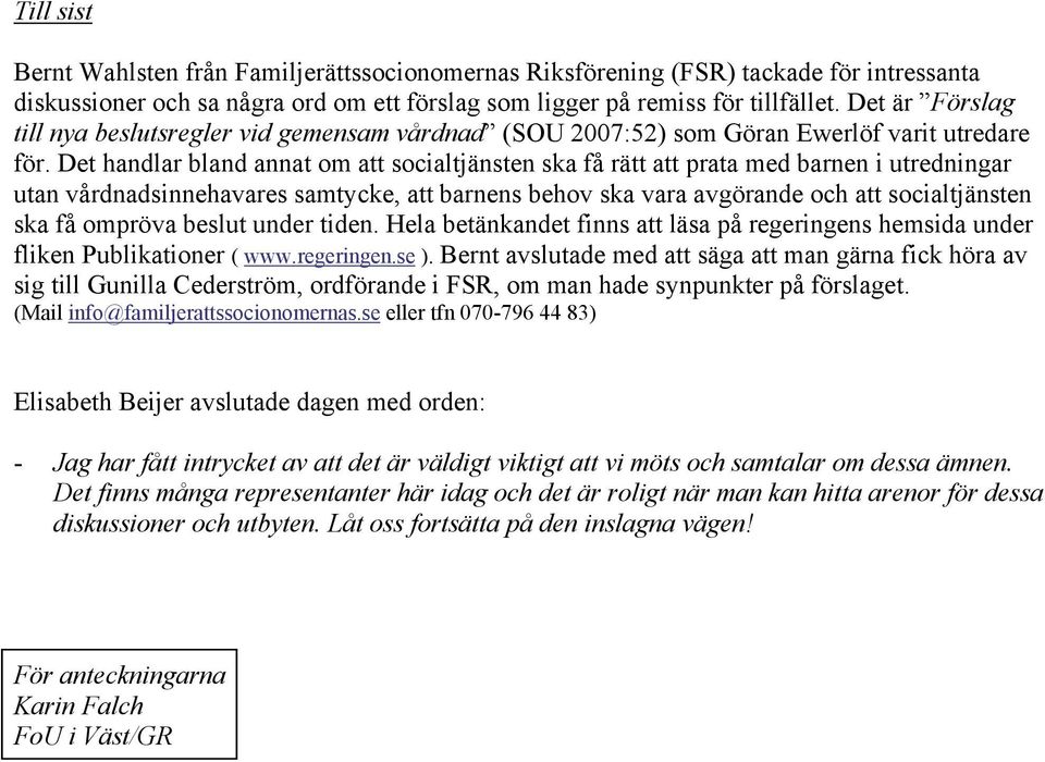 Det handlar bland annat om att socialtjänsten ska få rätt att prata med barnen i utredningar utan vårdnadsinnehavares samtycke, att barnens behov ska vara avgörande och att socialtjänsten ska få