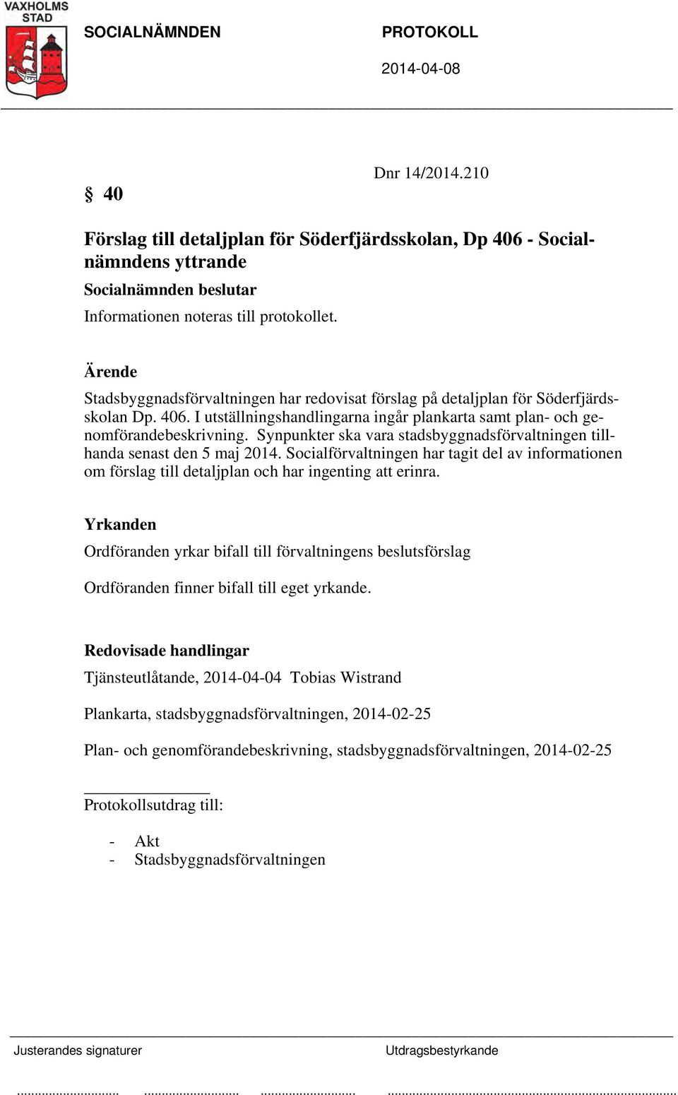 Synpunkter ska vara stadsbyggnadsförvaltningen tillhanda senast den 5 maj 2014. Socialförvaltningen har tagit del av informationen om förslag till detaljplan och har ingenting att erinra.