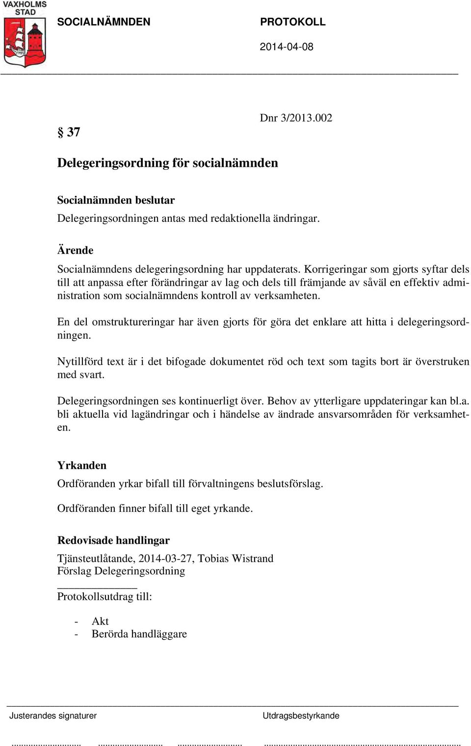 En del omstruktureringar har även gjorts för göra det enklare att hitta i delegeringsordningen. Nytillförd text är i det bifogade dokumentet röd och text som tagits bort är överstruken med svart.