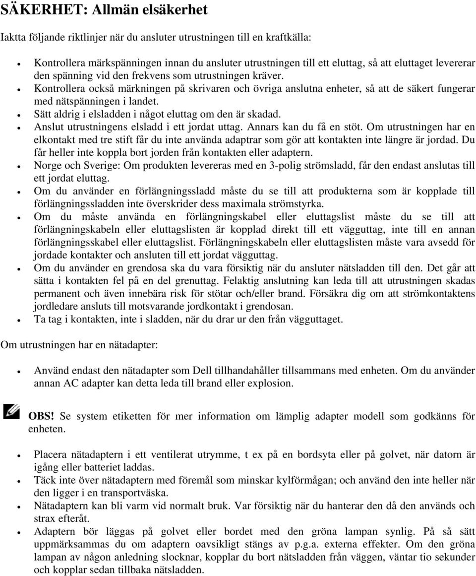 Sätt aldrig i elsladden i något eluttag om den är skadad. Anslut utrustningens elsladd i ett jordat uttag. Annars kan du få en stöt.