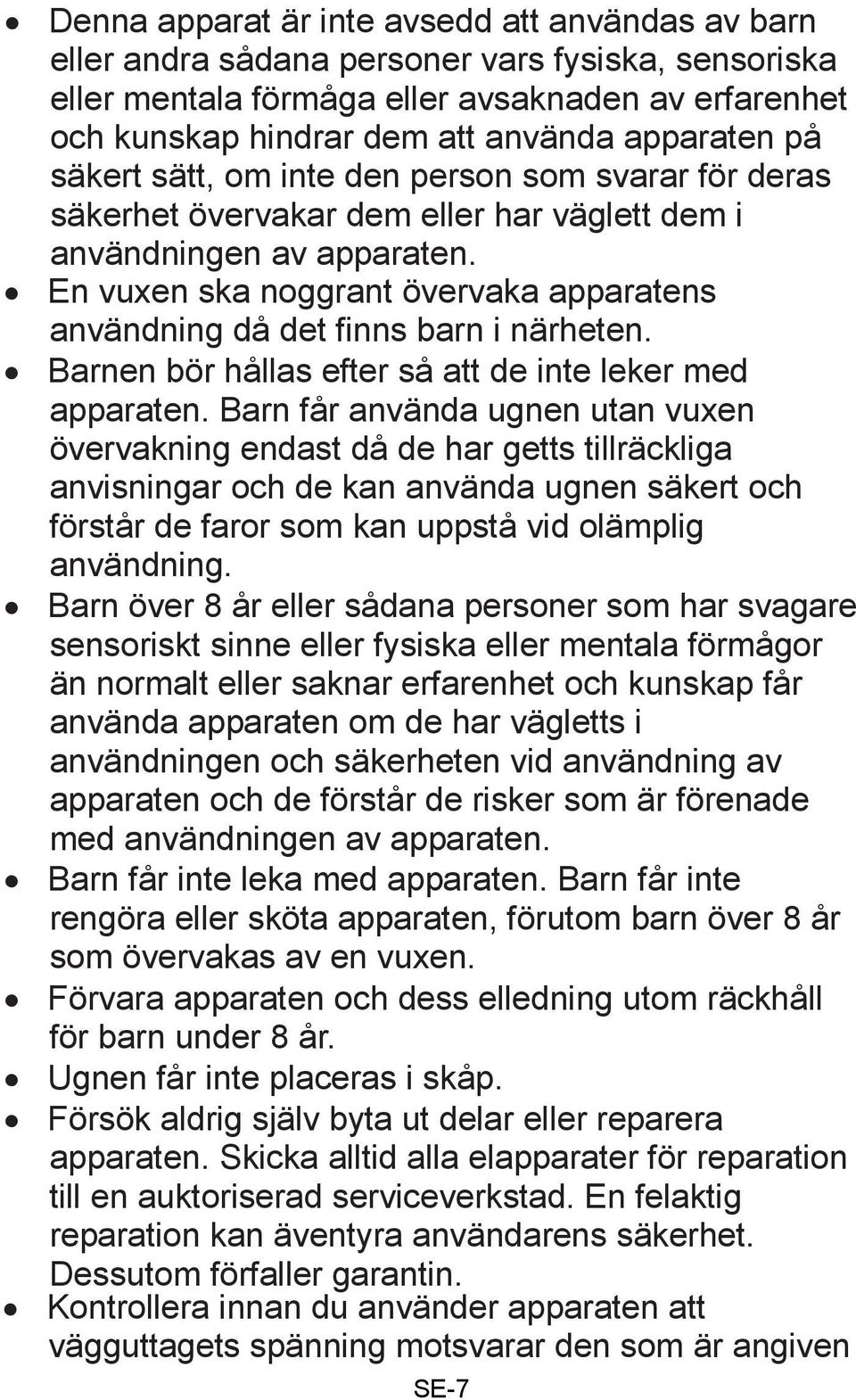 En vuxen ska noggrant övervaka apparatens användning då det finns barn i närheten. Barnen bör hållas efter så att de inte leker med apparaten.