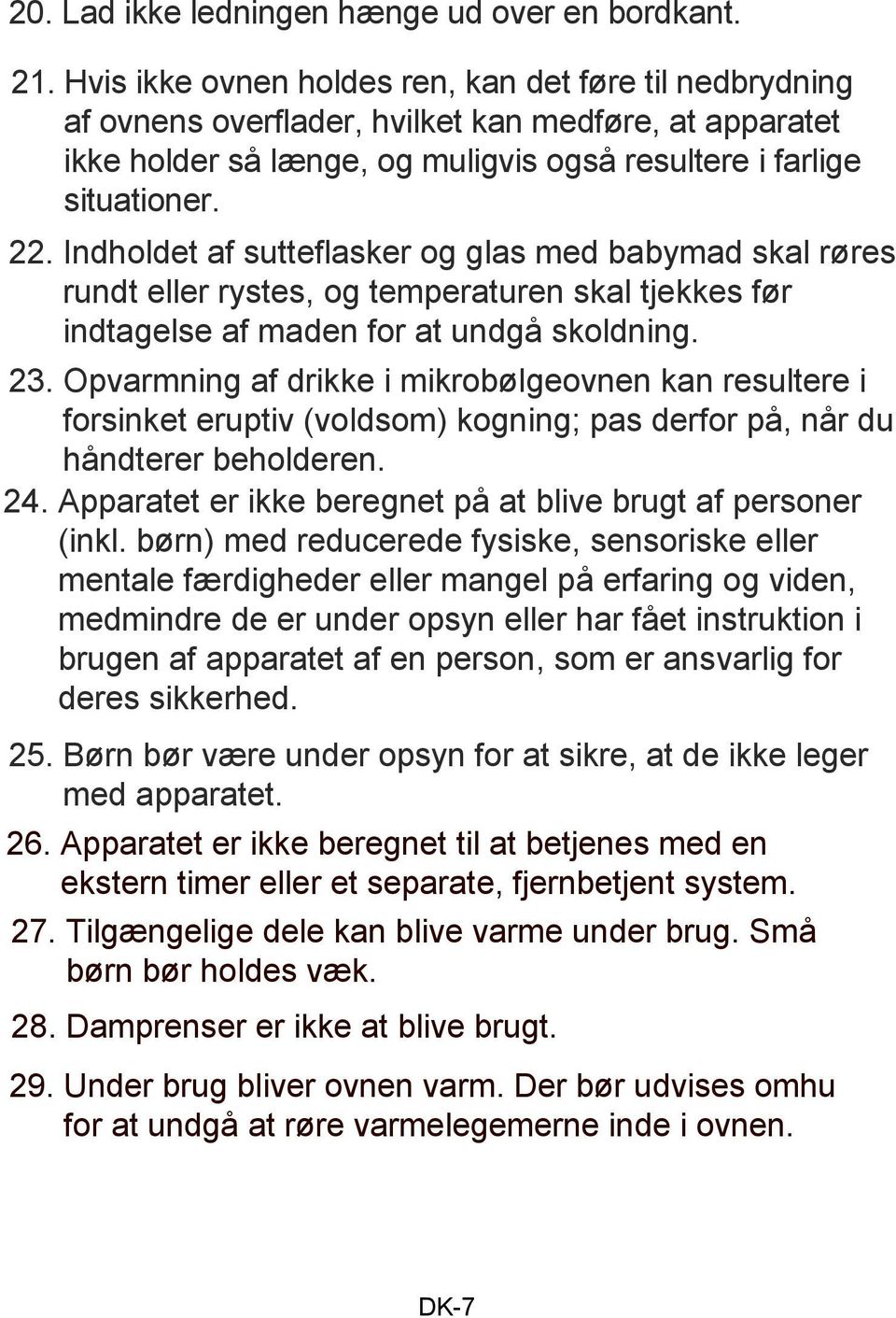 Indholdet af sutteflasker og glas med babymad skal røres rundt eller rystes, og temperaturen skal tjekkes før indtagelse af maden for at undgå skoldning. 23.