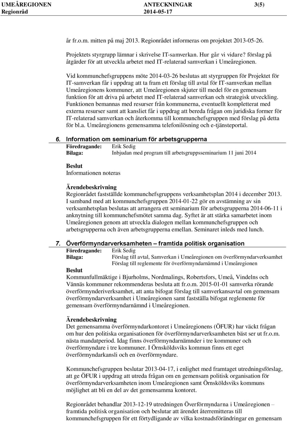 Vid kommunchefsgruppens möte 2014-03-26 beslutas att styrgruppen för Projektet för IT-samverkan får i uppdrag att ta fram ett förslag till avtal för IT-samverkan mellan Umeåregionens kommuner, att