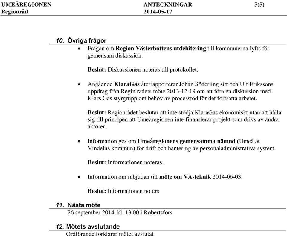 fortsatta arbetet. : Regionrådet beslutar att inte stödja KlaraGas ekonomiskt utan att hålla sig till principen att Umeåregionen inte finansierar projekt som drivs av andra aktörer.