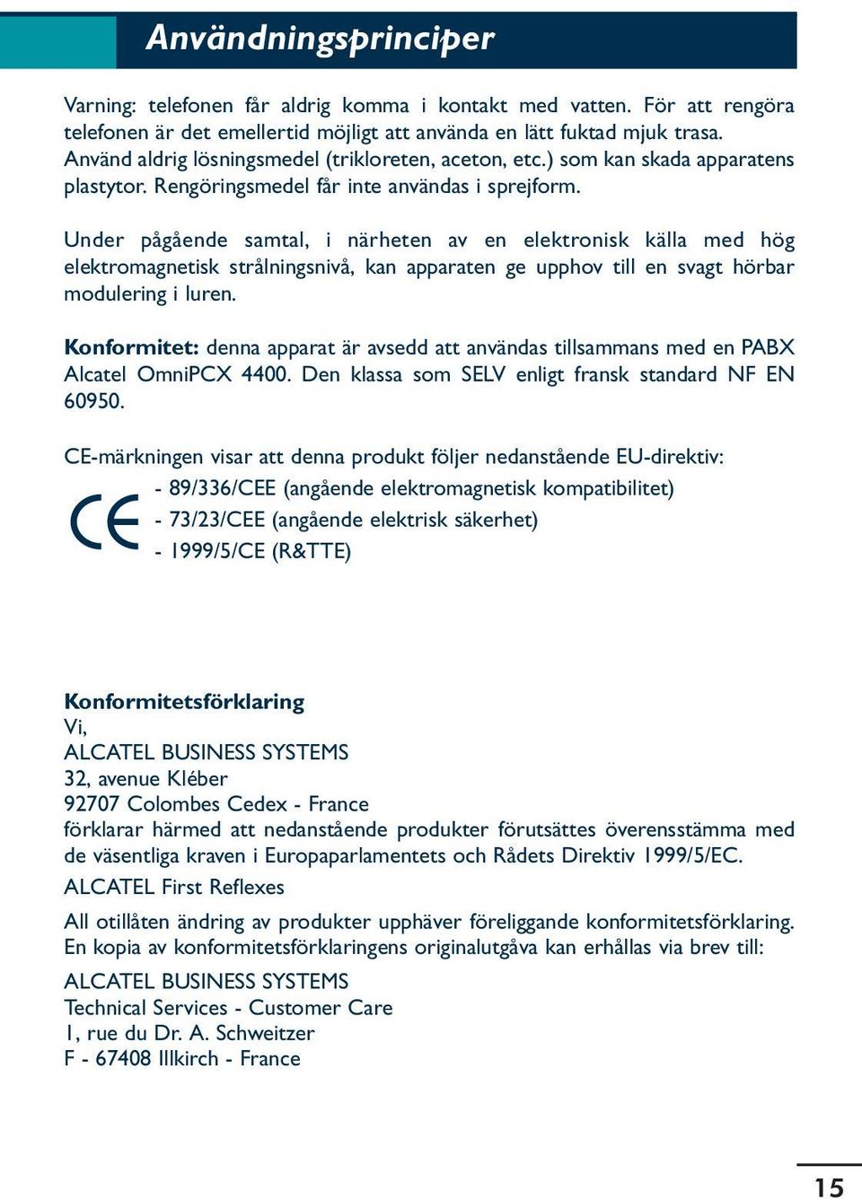 Under pågående samtal, i närheten av en elektronisk källa med hög elektromagnetisk strålningsnivå, kan apparaten ge upphov till en svagt hörbar modulering i luren.