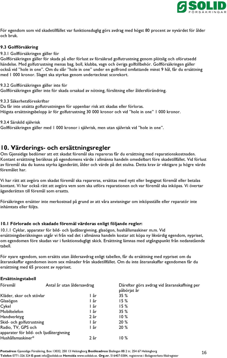 Med golfutrustning menas bag, boll, klubba, vagn och övriga golftillbehör. Golfförsäkringen gäller också vid hole in one.