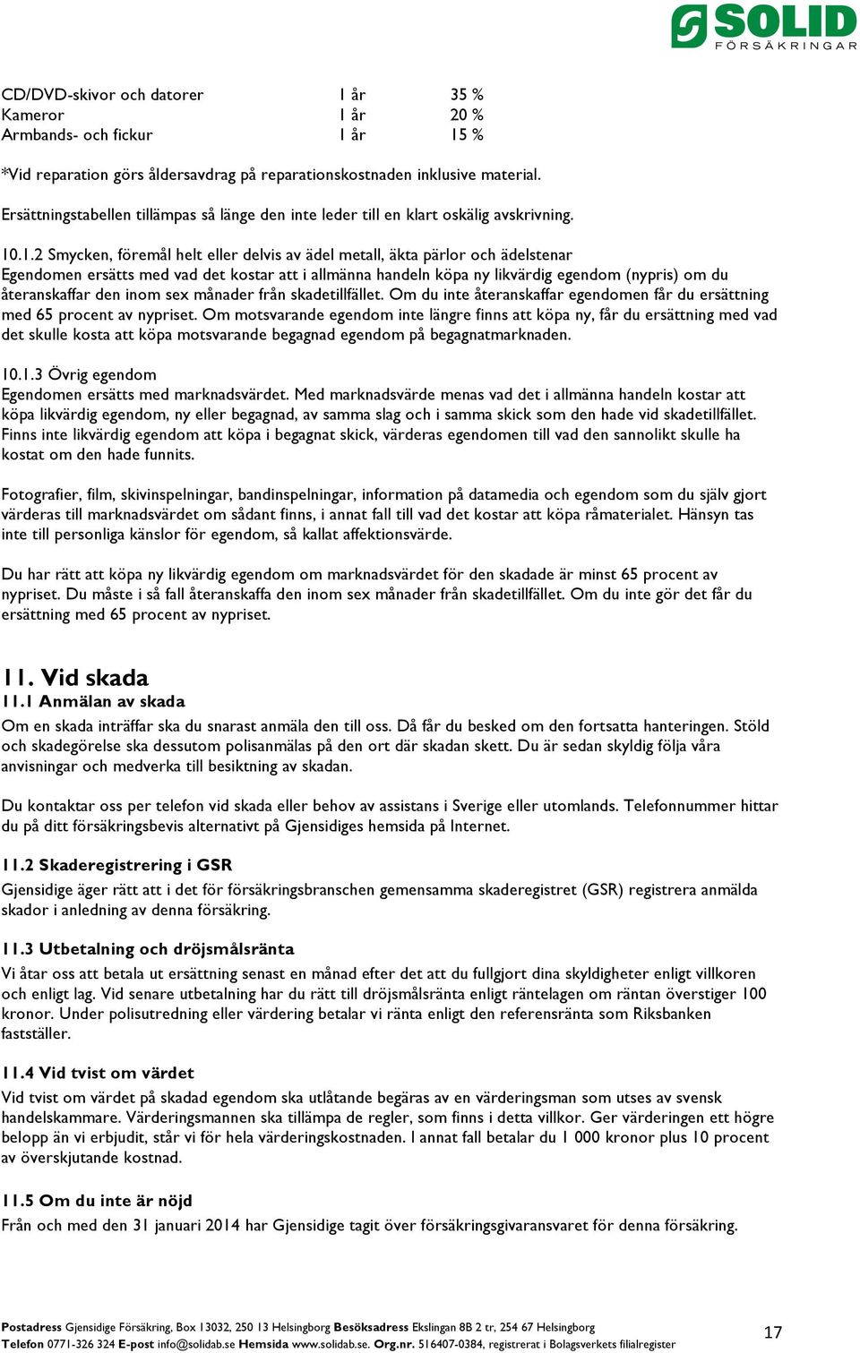 .1.2 Smycken, föremål helt eller delvis av ädel metall, äkta pärlor och ädelstenar Egendomen ersätts med vad det kostar att i allmänna handeln köpa ny likvärdig egendom (nypris) om du återanskaffar