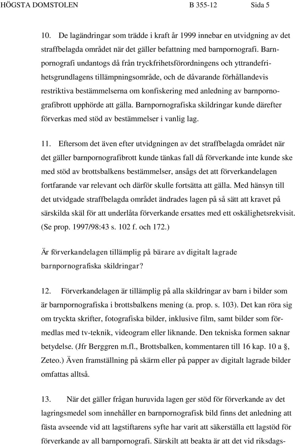 av barnpornografibrott upphörde att gälla. Barnpornografiska skildringar kunde därefter förverkas med stöd av bestämmelser i vanlig lag. 11.