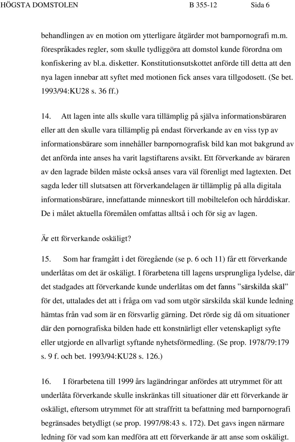 Att lagen inte alls skulle vara tillämplig på själva informationsbäraren eller att den skulle vara tillämplig på endast förverkande av en viss typ av informationsbärare som innehåller